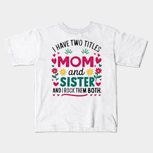 i have tow titles mom and sister and i rock them both Kids T-Shirt